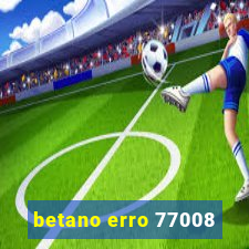 betano erro 77008